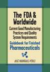 The FDA and Worldwide Current Good Manufacturing Practices and Quality System Requirements Guidebook